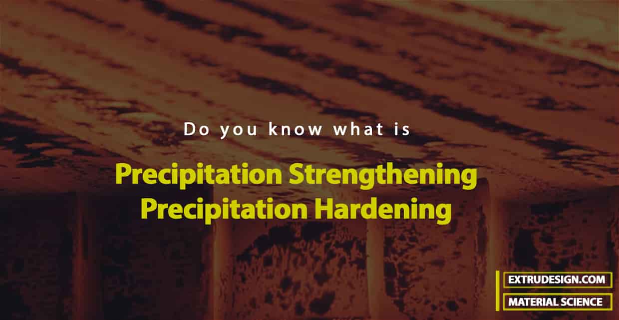 What is Precipitation Strengthening/Hardening? ExtruDesign