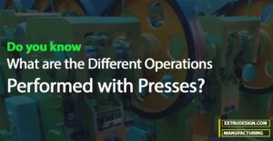 What are the Different Operations Performed with Presses?