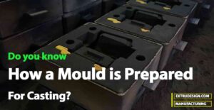 How a Mould is Prepared for Casting Process?