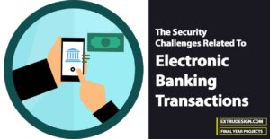 The Security Challenges Related To Electronic Banking Transactions