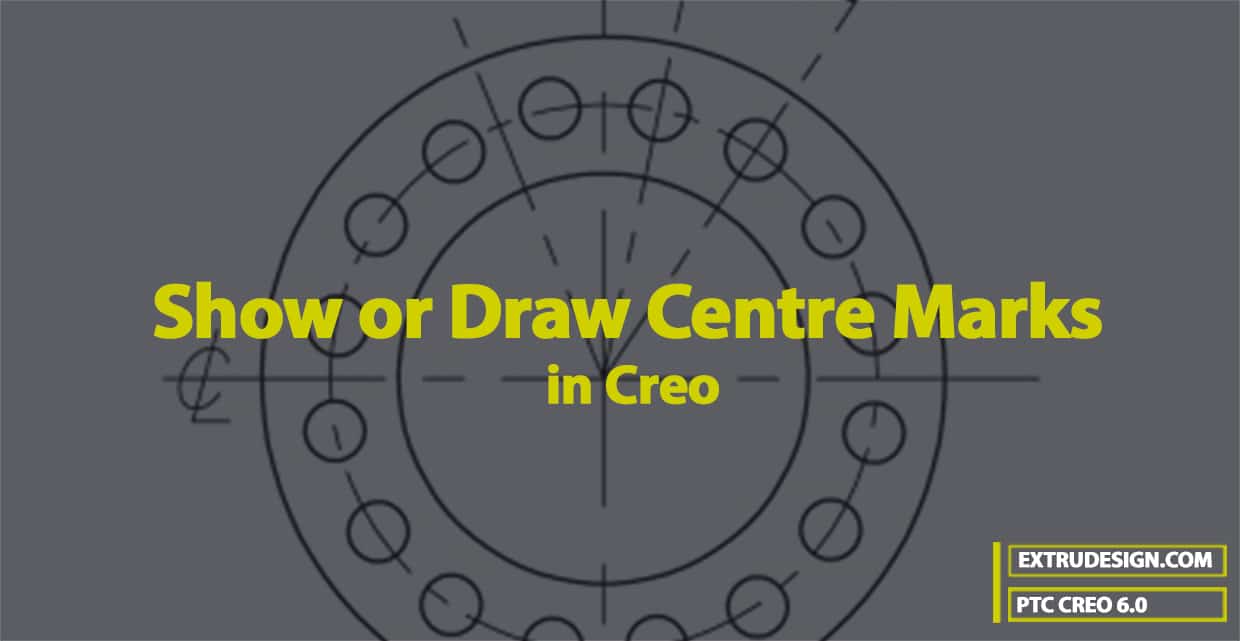 How To Show or Draw Centre Marks in Creo?