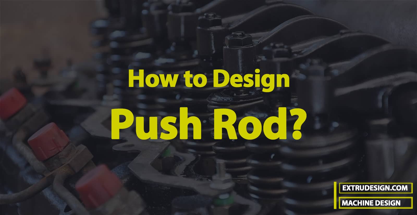 How to Design Push Rods for IC Engine? ExtruDesign