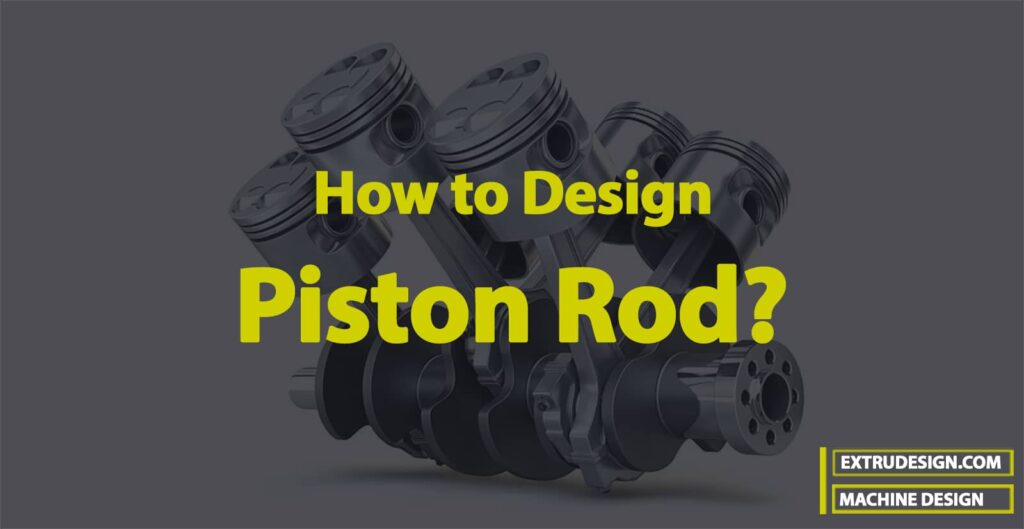 How to Design a Piston Rod? ExtruDesign