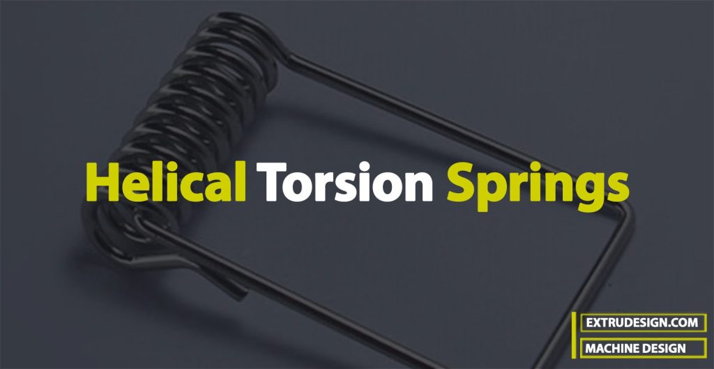 what are Helical Torsion Springs? ExtruDesign